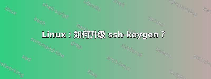 Linux：如何升级 ssh-keygen？