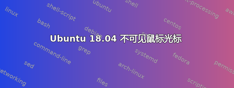 Ubuntu 18.04 不可见鼠标光标