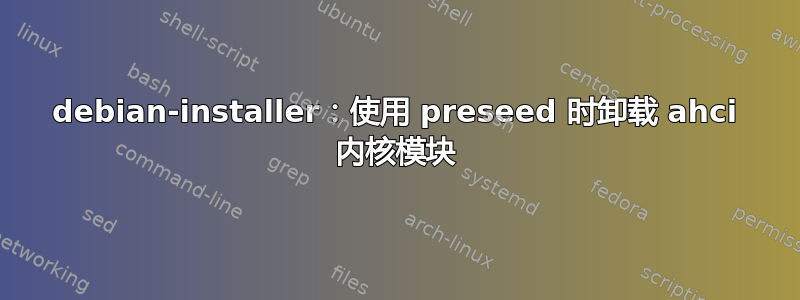 debian-installer：使用 preseed 时卸载 ahci 内核模块