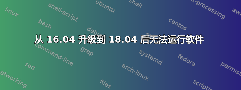 从 16.04 升级到 18.04 后无法运行软件