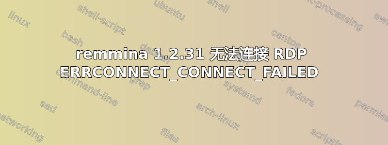 remmina 1.2.31 无法连接 RDP ERRCONNECT_CONNECT_FAILED 