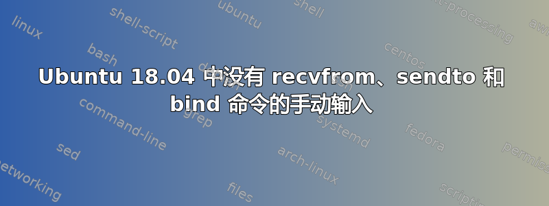 Ubuntu 18.04 中没有 recvfrom、sendto 和 bind 命令的手动输入