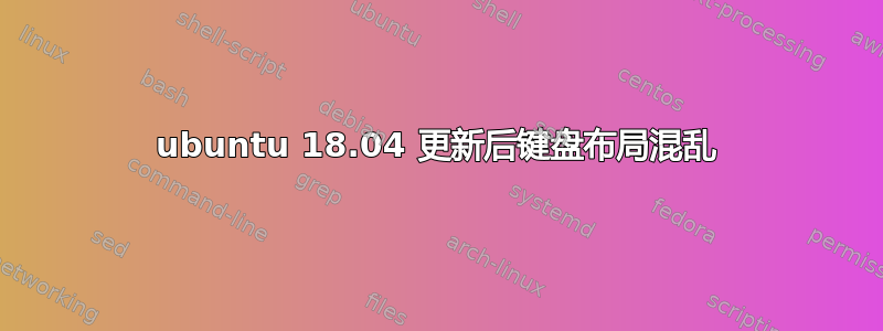 ubuntu 18.04 更新后键盘布局混乱