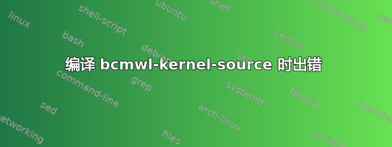 编译 bcmwl-kernel-source 时出错