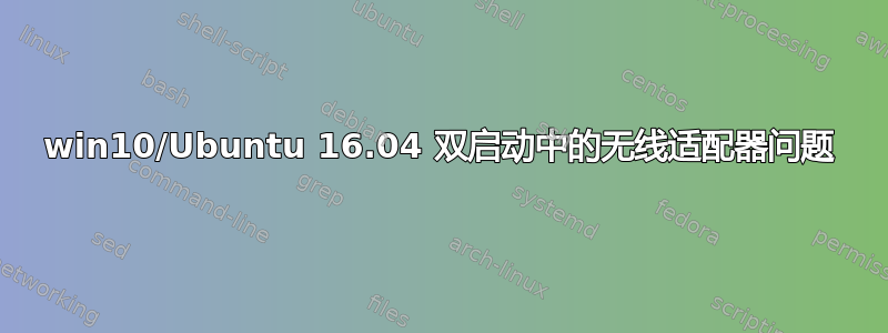 win10/Ubuntu 16.04 双启动中的无线适配器问题