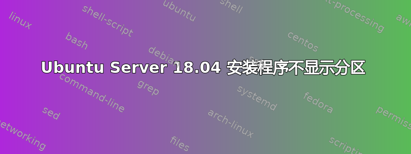 Ubuntu Server 18.04 安装程序不显示分区