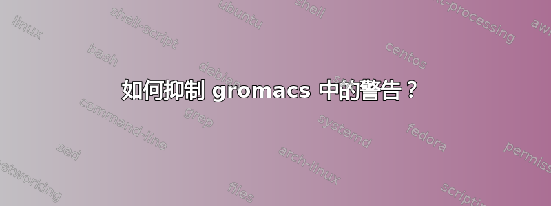 如何抑制 gromacs 中的警告？