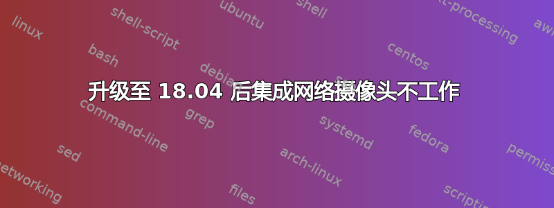 升级至 18.04 后集成网络摄像头不工作