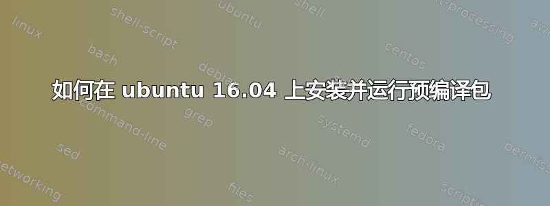 如何在 ubuntu 16.04 上安装并运行预编译包