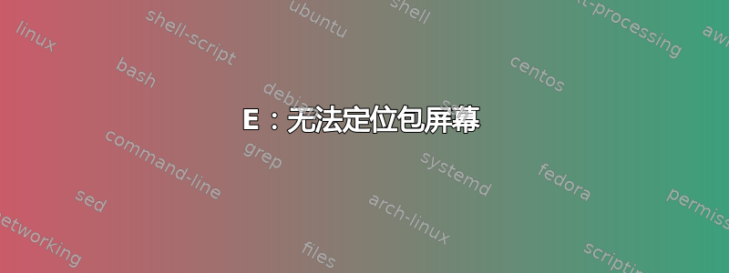 E：无法定位包屏幕