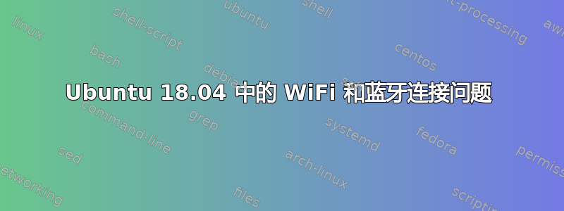 Ubuntu 18.04 中的 WiFi 和蓝牙连接问题