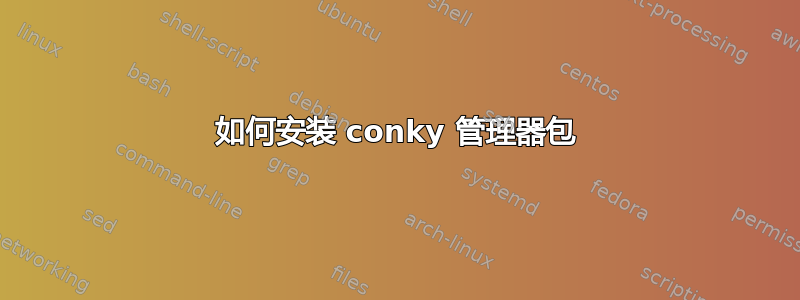 如何安装 conky 管理器包