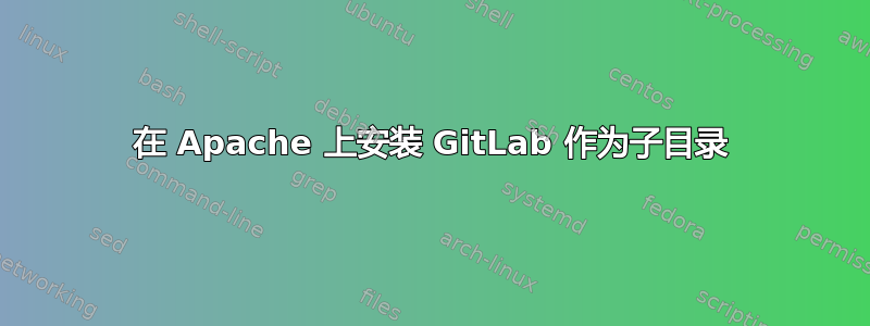 在 Apache 上安装 GitLab 作为子目录