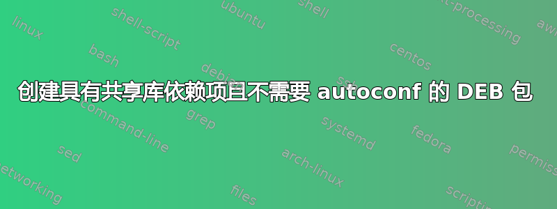 创建具有共享库依赖项且不需要 autoconf 的 DEB 包