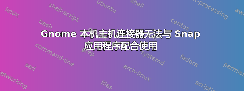 Gnome 本机主机连接器无法与 Snap 应用程序配合使用