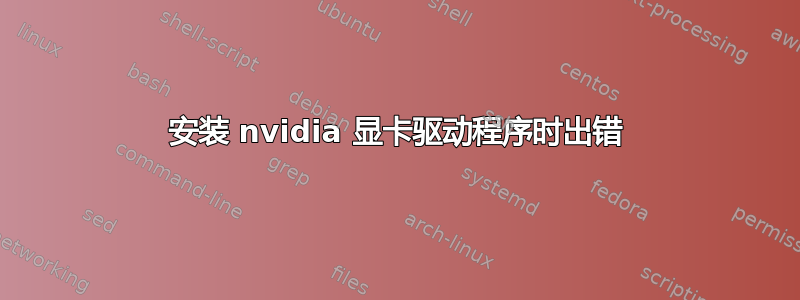 安装 nvidia 显卡驱动程序时出错