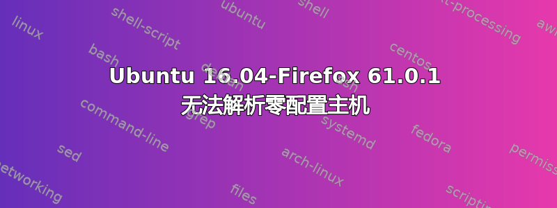 Ubuntu 16.04-Firefox 61.0.1 无法解析零配置主机