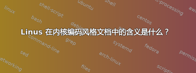 Linus 在内核编码风格文档中的含义是什么？ 