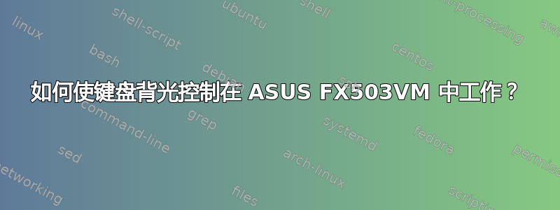 如何使键盘背光控制在 ASUS FX503VM 中工作？