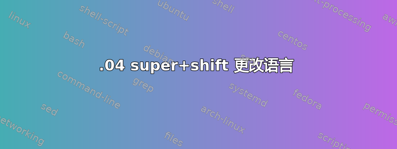 18.04 super+shift 更改语言