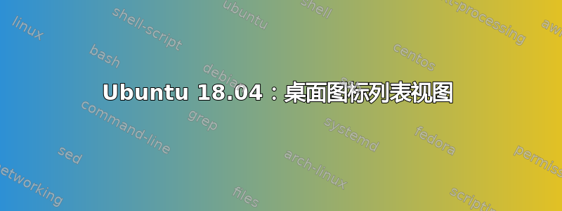 Ubuntu 18.04：桌面图标列表视图