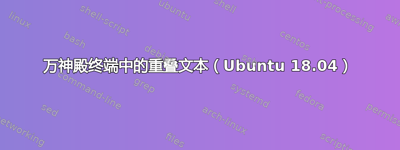 万神殿终端中的重叠文本（Ubuntu 18.04）