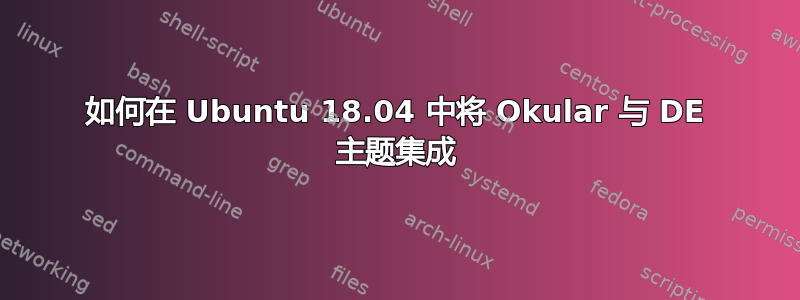 如何在 Ubuntu 18.04 中将 Okular 与 DE 主题集成