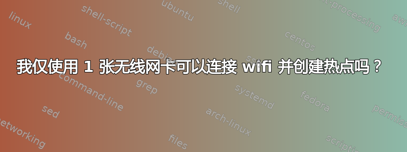 我仅使用 1 张无线网卡可以连接 wifi 并创建热点吗？