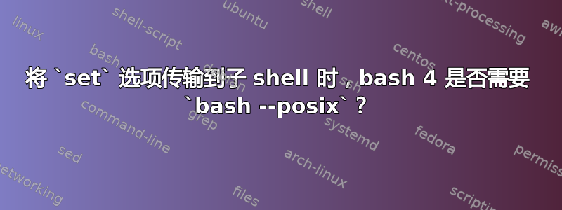 将 `set` 选项传输到子 shell 时，bash 4 是否需要 `bash --posix`？