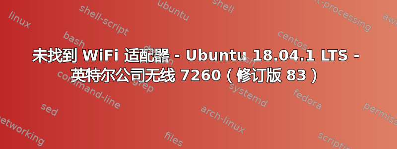 未找到 WiFi 适配器 - Ubuntu 18.04.1 LTS - 英特尔公司无线 7260（修订版 83）