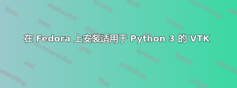 在 Fedora 上安装适用于 Python 3 的 VTK