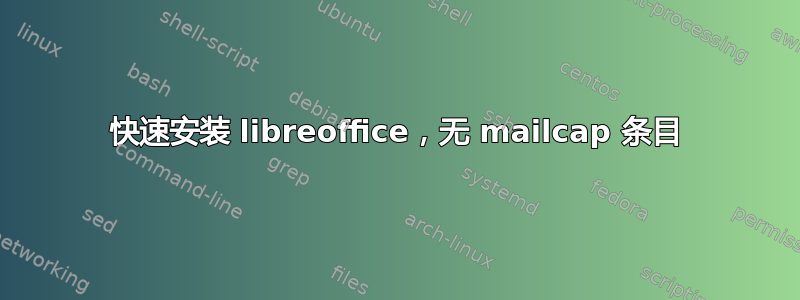 快速安装 libreoffice，无 mailcap 条目