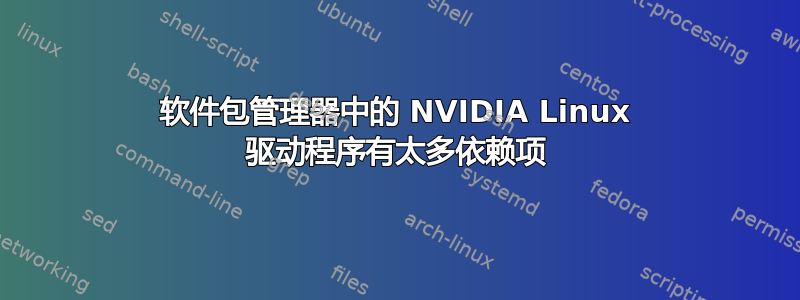 软件包管理器中的 NVIDIA Linux 驱动程序有太多依赖项