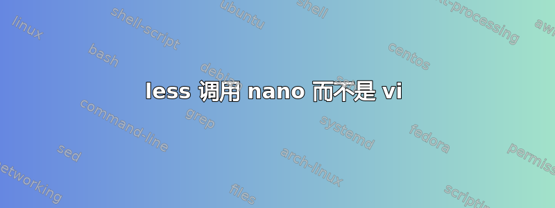 less 调用 nano 而不是 vi