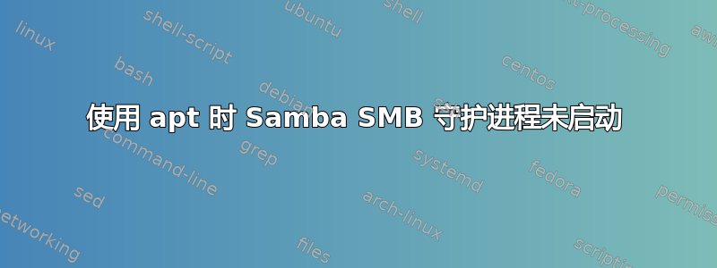 使用 apt 时 Samba SMB 守护进程未启动