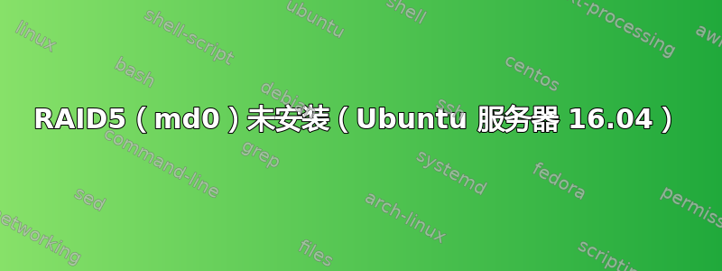 RAID5（md0）未安装（Ubuntu 服务器 16.04）