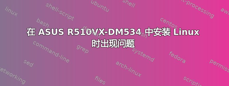 在 ASUS R510VX-DM534 中安装 Linux 时出现问题