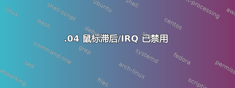 18.04 鼠标滞后/IRQ 已禁用