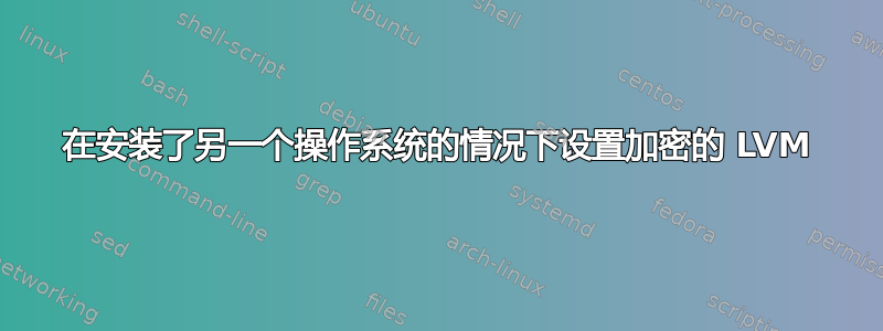 在安装了另一个操作系统的情况下设置加密的 LVM