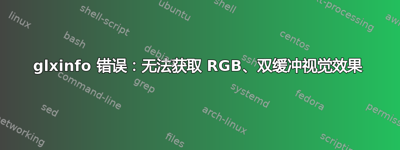 glxinfo 错误：无法获取 RGB、双缓冲视觉效果