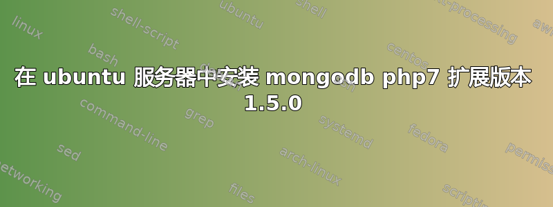 在 ubuntu 服务器中安装 mongodb php7 扩展版本 1.5.0