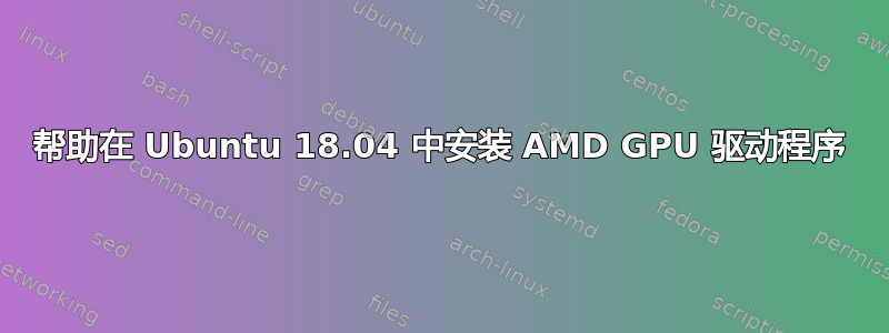 帮助在 Ubuntu 18.04 中安装 AMD GPU 驱动程序