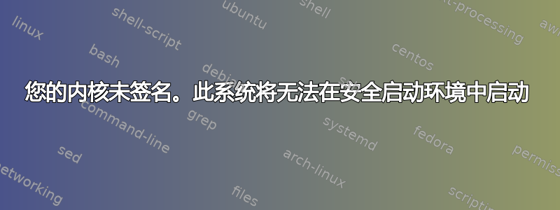 您的内核未签名。此系统将无法在安全启动环境中启动