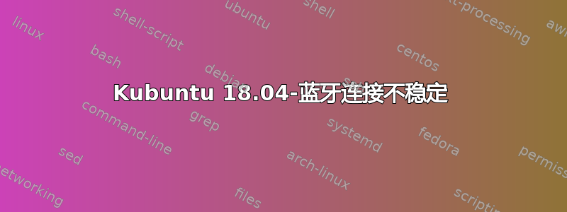 Kubuntu 18.04-蓝牙连接不稳定