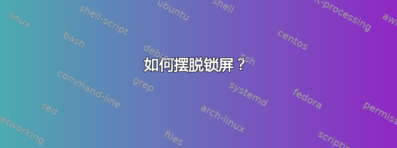 如何摆脱锁屏？