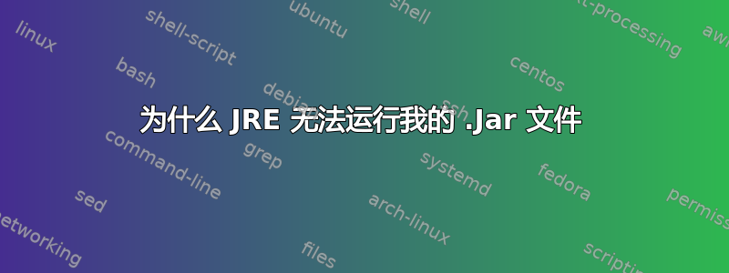 为什么 JRE 无法运行我的 .Jar 文件