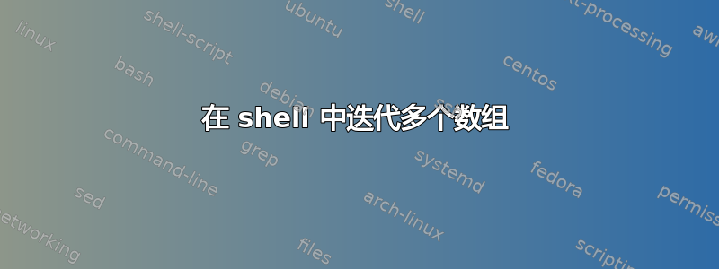 在 shell 中迭代多个数组