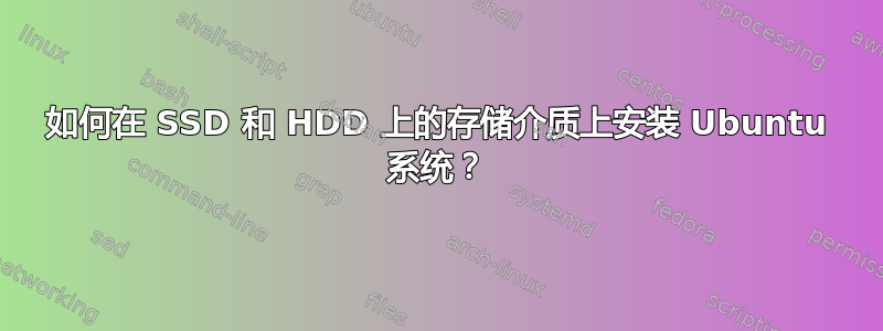 如何在 SSD 和 HDD 上的存储介质上安装 Ubuntu 系统？