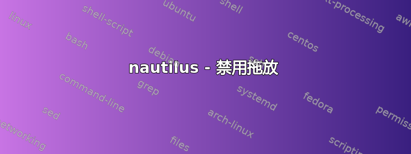 nautilus - 禁用拖放