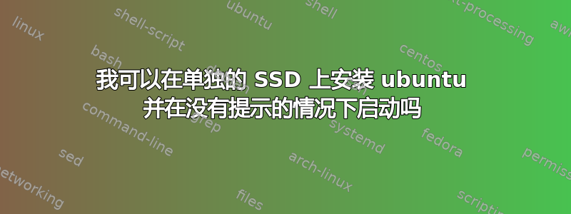 我可以在单独的 SSD 上安装 ubuntu 并在没有提示的情况下启动吗